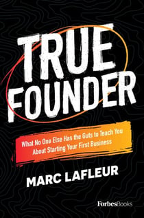 True Founder - What No One Else Has the Guts to Teach You About Starting Your First Business