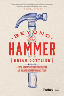 Beyond the Hammer - A Fresh Approach to Leadership, Culture, and Building High Performance Teams