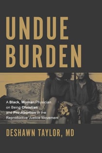 Undue Burden - A Black, Woman Physician on Being Christian and Pro-Abortion in the Reproductive Justice Movement