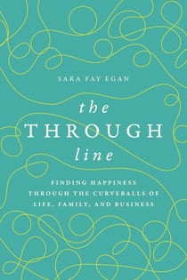 The Through Line - Finding Happiness through the Curveballs of Life, Family, and Business