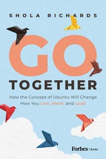 Go Together - How the Concept of Ubuntu will Change How We Work, Live and Lead