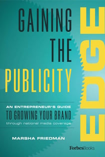 Gaining The Publicity Edge - An Entrepreneur's Guide To Growing Your Brand Through National Media Coverage