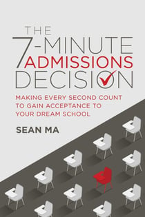 The 7-Minute Admissions Decision - Making Every Second Count to Gain Acceptance to Your Dream School