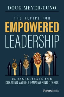 Recipe For Empowered Leadership - 25 Ingredients For Creating Value &amp; Empowering Others