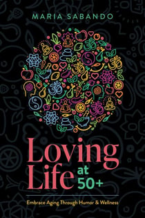 Loving Life at 50+ - Embrace Aging through Humor and Wellness