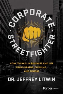 Corporate Streetfighter - How to Excel in Business and Life Using Brains, Cunning, and Finesse