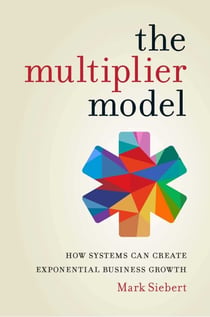 The Multiplier Model - How Systems Can Create Exponential Business Growth