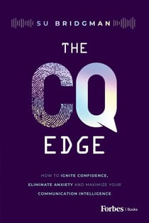 The CQ Edge - How to Ignite Confidence, Eliminate Anxiety and Maximize Your Communication Intelligence