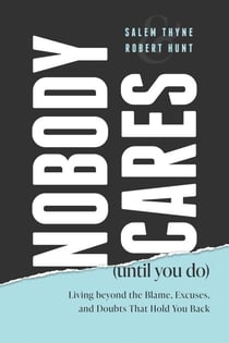 Nobody Cares (Until You Do) - Living beyond the Blame, Excuses, and Doubts That Hold You Back