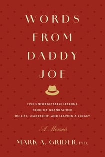 Words from Daddy Joe - Five Unforgettable Lessons from My Grandfather on Life, Leadership, and Leaving a Legacy