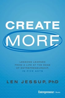 Create More - Lessons Learned from a Life at the Edge of Entrepreneurship, in Five Acts