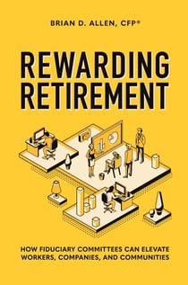 Rewarding Retirement - How Fiduciary Committees Can Elevate Workers, Companies, And Communities