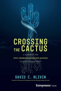 Crossing the Cactus - A Blueprint for Tech Commercialization Success Outside Silicon Valley