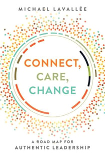 Connect, Care, Change - A Road Map For Authentic Leadership