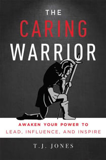 Caring Warrior - Awaken Your Power To Lead, Influence, and Inspire