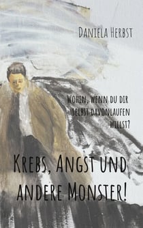 Krebs, Angst und andere Monster - Wohin, wenn du dir selbst davonlaufen willst
