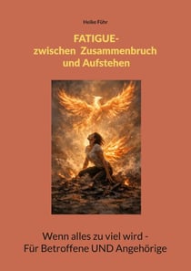 Fatigue -  Zwischen Zusammenbruch und Aufstehen - Wenn alles zu viel wird - Für Betroffene UND Angehörige