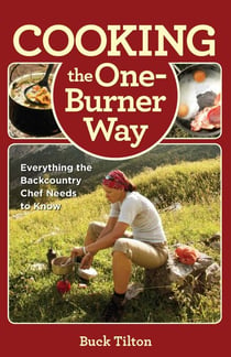 Cooking the One-Burner Way - Everything the Backcountry Chef Needs to Know