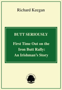 Butt Seriously: First Time Out on the Iron Butt Rally: An Irishman's Story