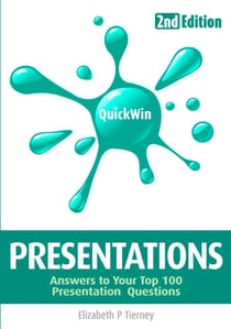 Quick Win Presentations 2e - Answers to Your Top 100 Presentation Questions