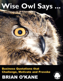 Wise Owl Says ...: Business Quotations that Challenge, Motivate and Provoke