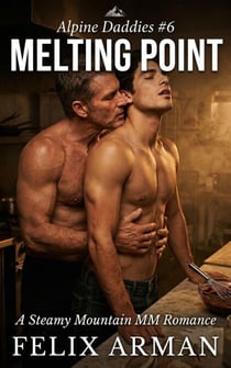 Alpine Daddies: Melting Point: A Steamy Mountain MM Romance - Alpine Daddies: A Steamy Age Gap MM Daddy Series, #6