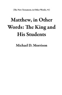 Matthew, in Other Words: The King and His Students - The New Testament, in Other Words, #1
