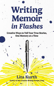 Writing Memoir in Flashes: Creative Ways to Tell Your True Stories, One Memory at a Time