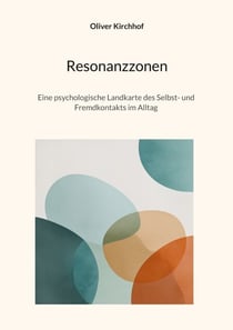 Resonanzzonen - Eine psychologische Landkarte des Selbst- und Fremdkontakts im Alltag