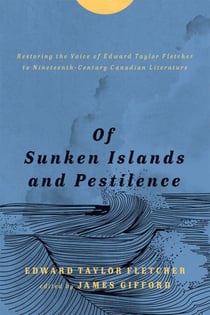 Of Sunken Islands and Pestilence - Restoring the Voice of Edward Taylor Fletcher to Nineteenth-Century Canadian Literature
