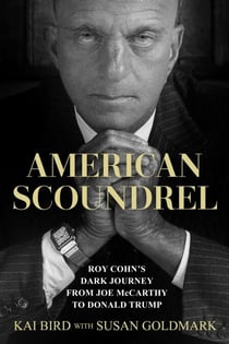 American Scoundrel - Roy Cohn's Dark Journey from Joe McCarthy to Donald Trump