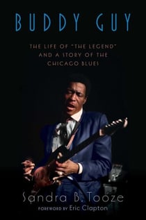 Buddy Guy - The Life of "The Legend" and a Story of the Chicago Blues