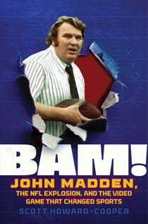 BAM! - John Madden, the NFL Explosion, and the Video Game that Changed Sports