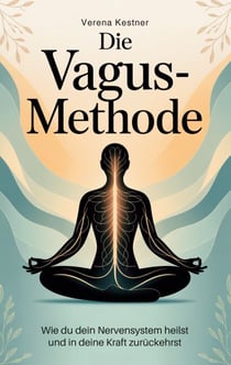 Die Vagus-Methode - Wie du dein Nervensystem heilst und in deine Kraft zurückehrst