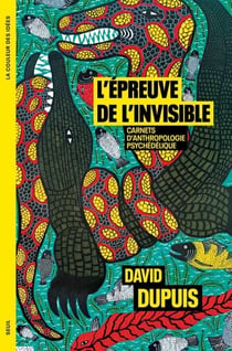 L'Épreuve de l'invisible - Carnets d’anthropologie psychédélique