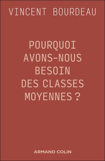 Pourquoi avons-nous besoin des classes moyennes ? - Essai de philosophie sociale républicaine