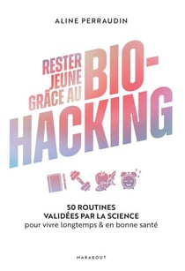 Rester jeune grâce au bio-hacking - 50 routines validées par la science pour vivre longtemps &amp; en bonne santé