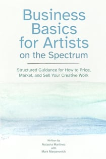 Business Basics for Artists on the Spectrum: Structured Guidance for How to Price, Market, and Sell Your Creative Work - Artist Career Books: The Artist Career Series, #3