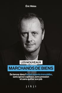 Les nouveaux marchands de biens - Se lancer dans l’achat-revente immobilier, sans (gros) capitaux, sans pression et sans quitter son job