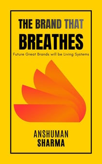 The Brand That Breathes- Future Great Brands will be Living Systems