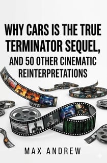 Why Cars Is the true Terminator sequel, and 50 Other Cinematic Reinterpretations