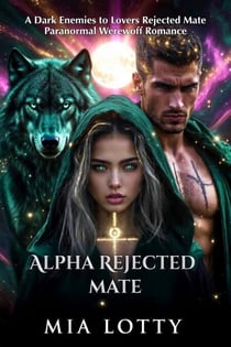 Alpha Rejected Mate: A Dark Enemies to Lovers Rejected Mate Paranormal Werewolf Romance