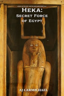 Heka: Secret Force of Egypt - Gods of Egypt, Myth and Mystery, #20