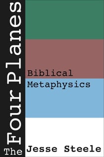 The Four Planes: Biblical Metaphysics - Biblical Metaphysics