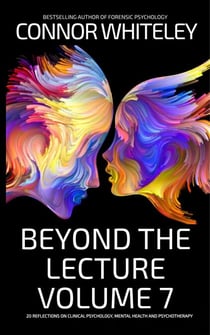 Beyond The Lecture Volume 7: 20 Reflections on Clinical Psychology, Mental Health and Psychotherapy - Clinical Psychology Reflections, #7