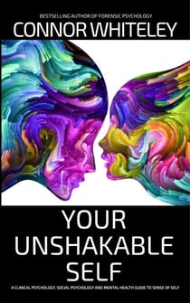 Your Unshakable Self: A Clinical Psychology, Social Psychology and Mental Health Guide to Sense of Self - An Introductory Series