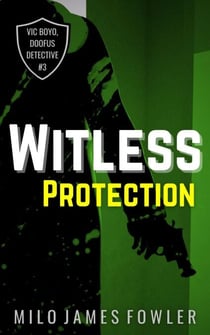 Witless Protection - Vic Boyo, Doofus Detective, #3