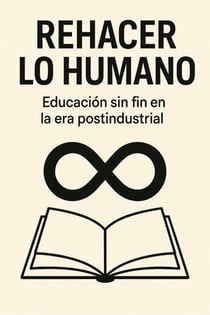 Rehacer lo humano: educación sin fin en la era postindustrial