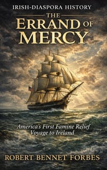 Errand of Mercy: America’s First Famine Relief Voyage to Ireland - Irish Diaspora Series