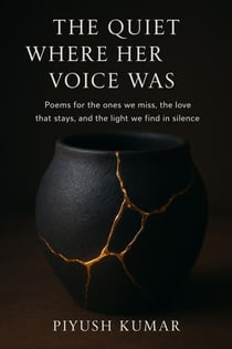 The Quiet Where Her Voice Was: Poems for the Ones We Miss, the Love That Stays, and the Light We Find in Silence